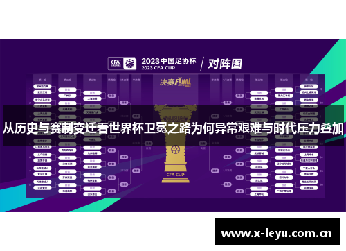从历史与赛制变迁看世界杯卫冕之路为何异常艰难与时代压力叠加